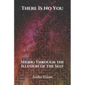 There Is No You: Seeing Through the Illusion of the Self