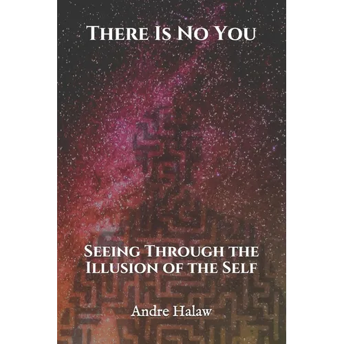 There Is No You: Seeing Through the Illusion of the Self