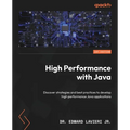 High Performance with Java: Discover strategies and best practices to develop high performance Java applications