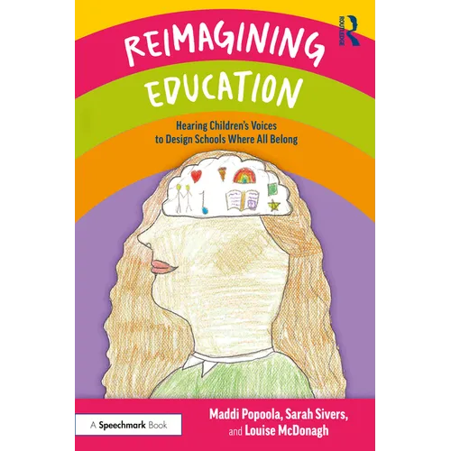 Reimagining Education: Hearing Children's Voices to Design Schools Where All Belong - Paperback