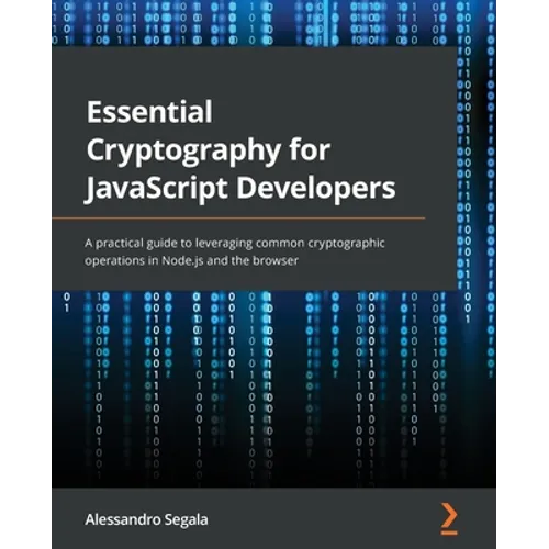 Essential Cryptography for JavaScript Developers: A practical guide to leveraging common cryptographic operations in Node.js and the browser