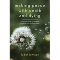 Making Peace with Death and Dying: A Practical Guide to Liberating Ourselves from the Death Taboo