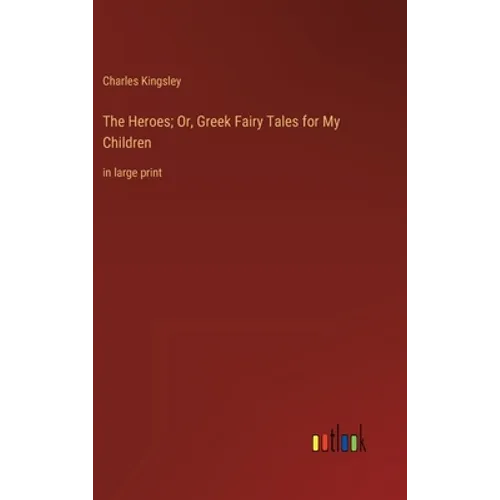 The Heroes; Or, Greek Fairy Tales for My Children: in large print