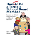 How Not to Be a Terrible School Board Member: Lessons for School Administrators and Board Members