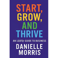 Start, Grow, And Thrive: An LGBTQ+ Guide to Business