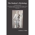 The Student's Mythology: A Compendium of Greek, Roman, Egyptian, Assyrian, Persian, Hindoo, Chinese, Thibetian, Scandinavian, Celtic, Aztec, an