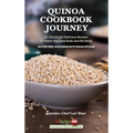 Quinoa Cookbook Journey: 21 Shockingly Delicious Recipes to Honor the Taste Buds and the Body