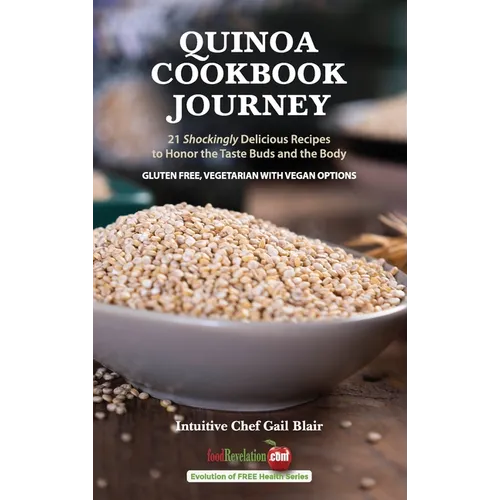 Quinoa Cookbook Journey: 21 Shockingly Delicious Recipes to Honor the Taste Buds and the Body