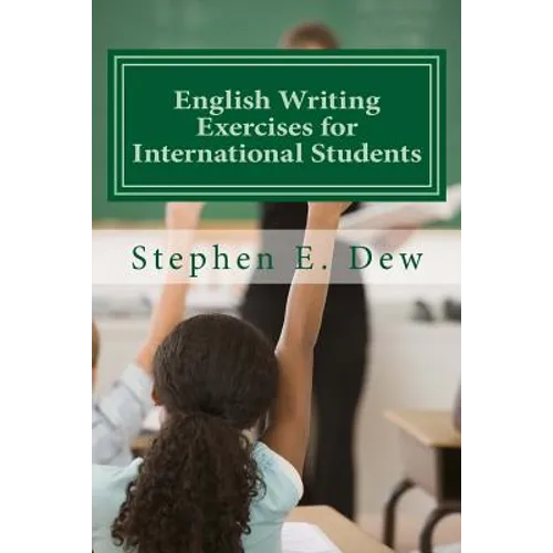 English Writing Exercises for International Students: An English Grammar Workbook for ESL Essay Writing