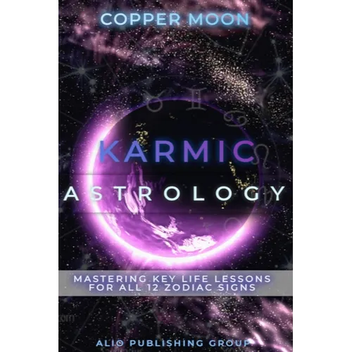 Karmic Astrology: Mastering Key Life Lessons for All 12 Zodiac Signs