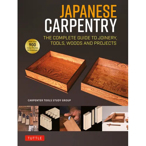 Japanese Carpentry: The Complete Guide to Joinery, Tools, Woods and Projects [With 900 Color Photos and Drawings]