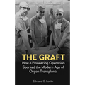The Graft: How a Pioneering Operation Sparked the Modern Age of Organ Transplants