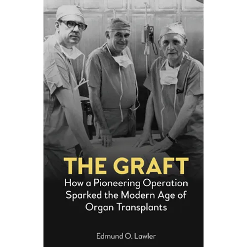 The Graft: How a Pioneering Operation Sparked the Modern Age of Organ Transplants