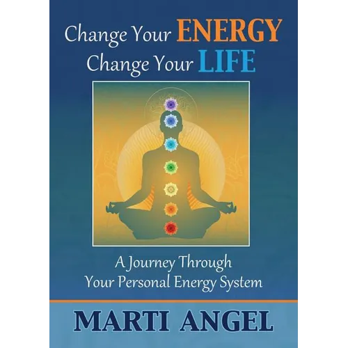 Change Your Energy, Change Your Life: A Journey Through Your Personal Energy System