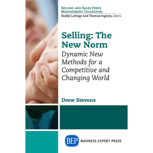 Selling: The New Norm: Dynamic New Methods for a Competitive and Changing World