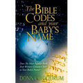 The Bible Codes and Your Baby's Name: Does The Most Popular Book Ever Written Contain Clues to Your Baby's Name?