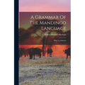 A Grammar Of The Mandingo Language: With Vocabularies