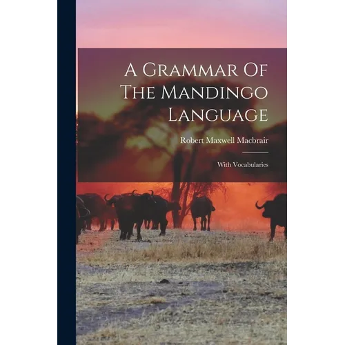 A Grammar Of The Mandingo Language: With Vocabularies