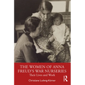 The Women of Anna Freud's War Nurseries: Their Lives and Work