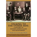 Talking to the Other Side: A History of Modern Spiritualism and Mediumship: A Study of the Religion, Science, Philosophy and Mediums that Encompa