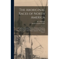 The Aboriginal Races of North America: Comprising Biographical Sketches of Eminent Tribes, From the First Discovery of the Continent to the Present Pe