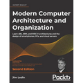 Modern Computer Architecture and Organization - Second Edition: Learn x86, ARM, and RISC-V architectures and the design of smartphones, PCs, and cloud