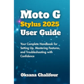 Moto G Stylus 2025 User Guide: Your Complete Handbook for Setting Up, Mastering Features, and Troubleshooting with Confidence