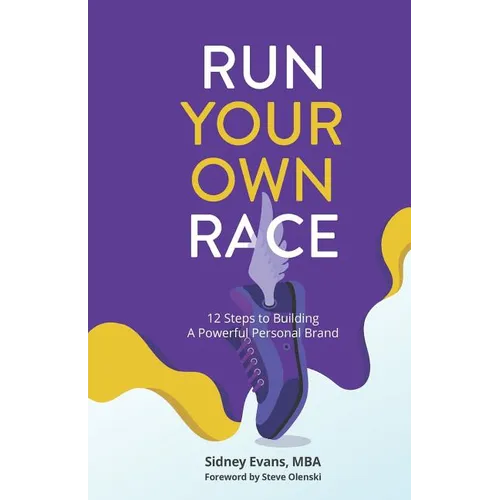 Run Your Own Race: 12 Steps to Building Your Powerful Personal Brand