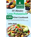 30 Minutes Low Potassium Diet Cookbook: Over 130 Low Potassium & Healthy mouthwatering Recipes for People with High Potassium Levels in Blood includin