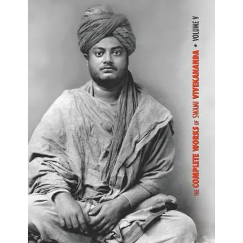 The Complete Works of Swami Vivekananda, Volume 5: Epistles - First Series, Interviews, Notes from Lectures and Discourses, Questions and Answers, Con