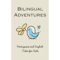 Bilingual Adventures: Portuguese and English Tales for Kids