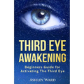 Third Eye Awakening: Beginners Guide for Activating The Third Eye