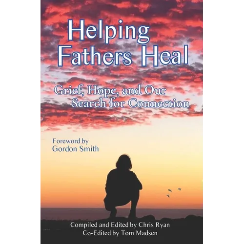 Helping Fathers Heal: Grief, Hope, and our Search for Connection
