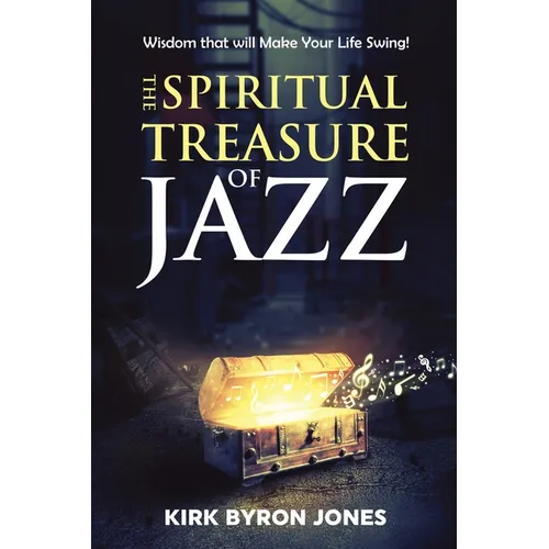 The Spiritual Treasure of Jazz: Wisdom that will Make Your Life Swing!