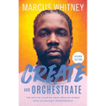 Create and Orchestrate: The Path to Claiming Your Creative Power from an Unlikely Entrepreneur