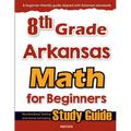 8th Grade Arkansas Math for Beginners: Standardized Testing and Home Schooling Study Guide
