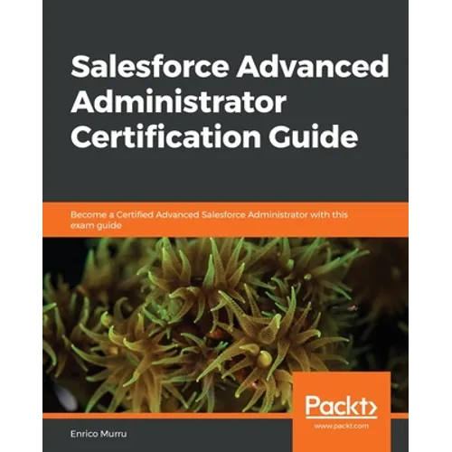 Salesforce Advanced Administrator Certification Guide