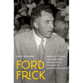 Ford Frick: Baseball's Third Commissioner and His Four Decades of Shaping the Game