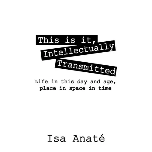 This Is It, Intellectually Transmitted: Life in This Day and Age, Place in Space in Time