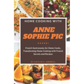 Home Cooking with Anne Sophie Pic: French Gastronomy for Home Cooks, Transforming Home Cooking with French Secrets and Recipes