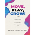Move, Play, Grow!: A Fun & Practical Guide to Support Your Baby's Milestones Ages Newborn to 2 Years