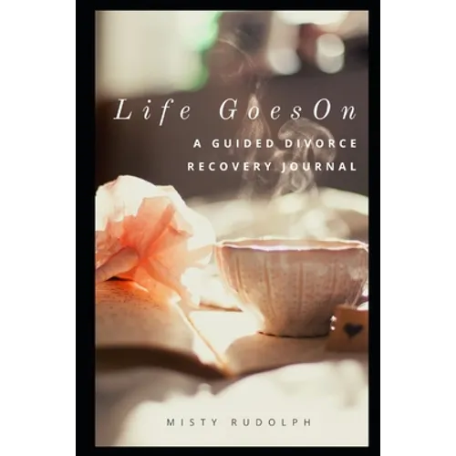 Life Goes On: A Guided Divorce Recovery Journal for Women