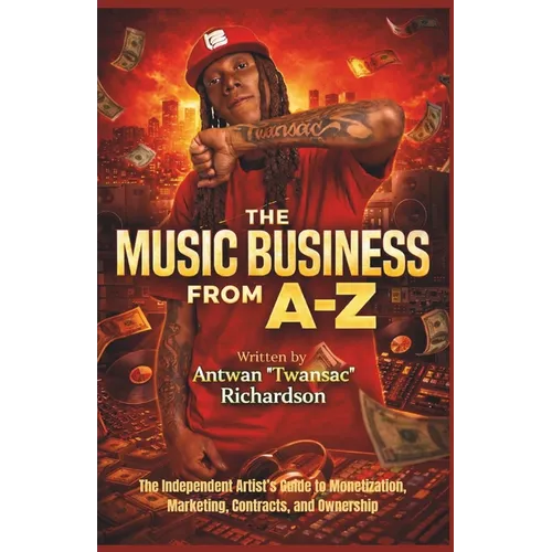 Music Business A to Z: The Independent Artist's Guide to Monetization, Marketing, Contracts, and Ownership