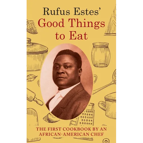 Rufus Estes' Good Things to Eat: The First Cookbook by an African-American Chef (Dover Cookbooks)