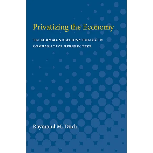 Privatizing the Economy: Telecommunications Policy in Comparative Perspective