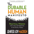 The Durable Human Manifesto: Practical Wisdom for Living and Parenting in the Digital World