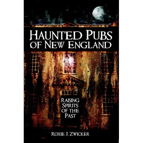 Haunted Pubs of New England: Raising Spirits of the Past
