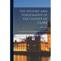 The History and Topography of the County of Clare: From the Earliest Times to the Beginning of the 18Th Century