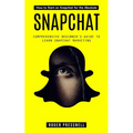 Snapchat: How to Start on Snapchat for the Absolute (Comprehensive Beginner's Guide to Learn Snapchat Marketing)