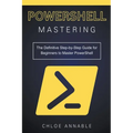 Mastering PowerShell: The Definitive Step-by-Step Guide for Beginners to Master PowerShell